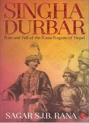 Singha Durbar: The Rise And Fall Of The Rana Regime Of Nepal