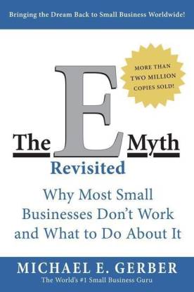 The Emyth Revisited-Why Most Small Business Don’t Work and What to Do About It
